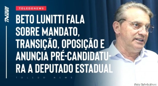 Beto Lunitti anuncia pré-candidatura a deputado estadual, comenta mandato, transição e oposição